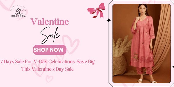 7 Days Sale For V-Day Celebrations: Save Big This Valentine’s Day Sale - Charkha Tales