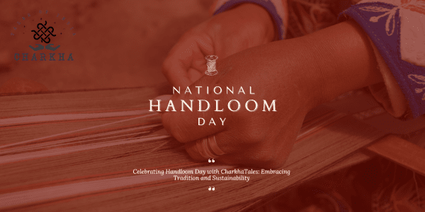 Celebrating Handloom Day with CharkhaTales: Embracing Tradition and Sustainability - Charkha Tales