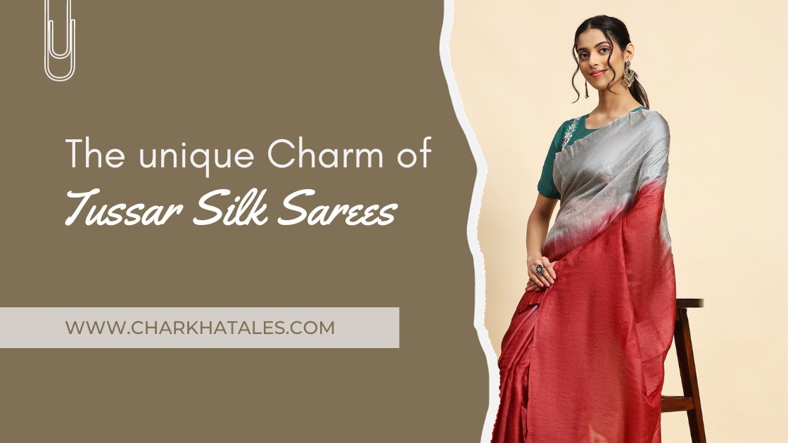The Unique Charm Of Tussar Sarees - Charkha Tales